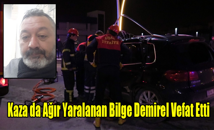 KAZA DA AĞIR YARALANAN BİLGE DEMİREL VEFAT ETTİ