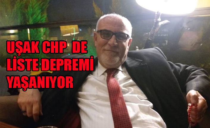 UŞAK CHP DE LİSTE DEPREMİ YAŞANIYOR!