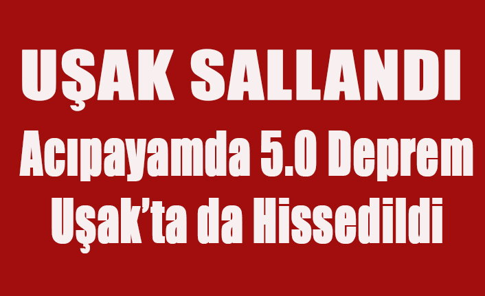 ACIPAYAM'DA Kİ DEPREM UŞAK'I SALLADI