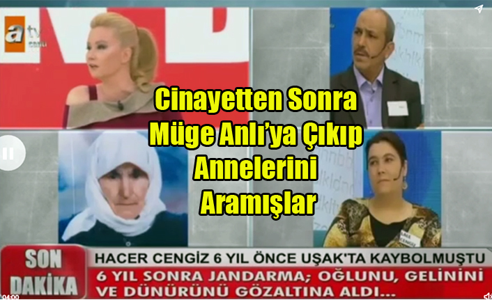 ANNELERİNİ ÖLDÜRÜP GÖMÜP KAYBOLDU DİYEREK MÜGE ANLI DA ARAMIŞLAR