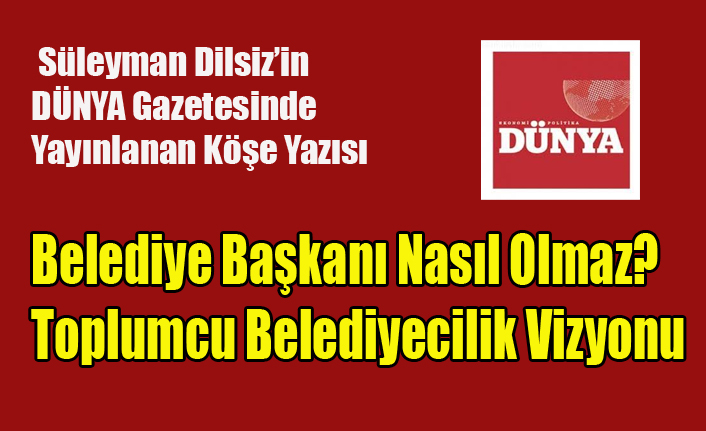 Belediye Başkanı Nasıl Olmaz? Toplumcu Belediyecilik Vizyonu