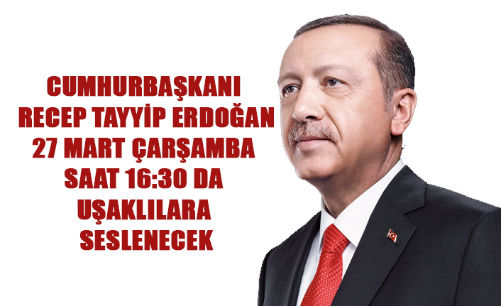 CUMHURBAŞKANI ERDOĞAN 27 MART ÇARŞAMBA GÜNÜ UŞAK'TA