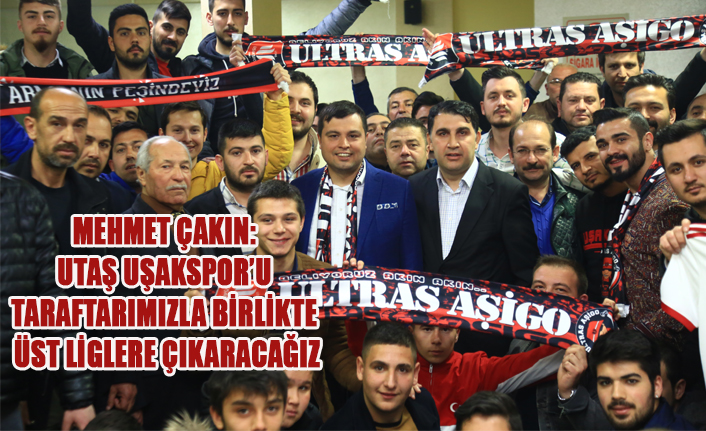 MEHMET ÇAKIN: UTAŞ UŞAKSPORU TARAFTARIMIZLA BİRLİKTE ÜST LİGLERE ÇIKARACAĞIZ