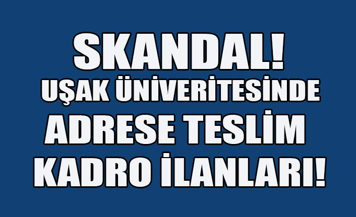 UŞAK ÜNİVERSİTESİNDE ADRESE TESLİM KADRO İLANLARI!