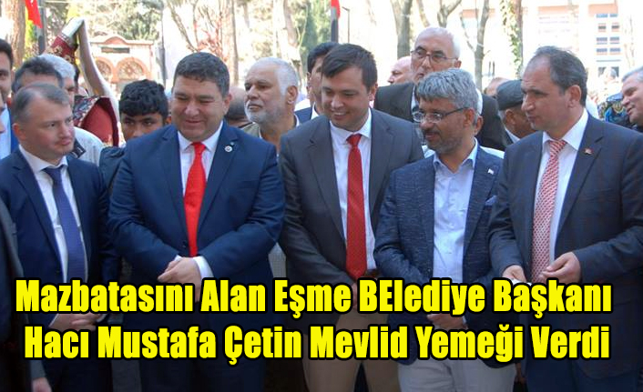 Mazbatasını Alan Eşme Belediye Başkanı Hacı Mustafa Çetin Mevlid Yemeği ile Görevine Başladı
