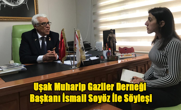 Uşak Muharip Gaziler Derneği Başkanı İsmail Soyöz İle Söyleşi