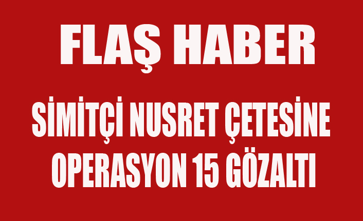 Uşak'ta Simitçi Nusret'e Çete Operasyonu: 15 gözaltı
