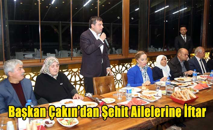 Başkan Çakın’dan Şehit Ailelerine İftar