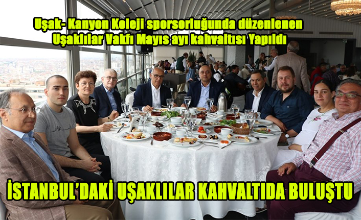 İSTANBUL’DAKİ UŞAKLILAR KAHVALTIDA BULUŞTU