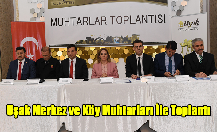 UŞAK MERKEZ VE KÖY MUHTARLARI İLE TOPLANTI