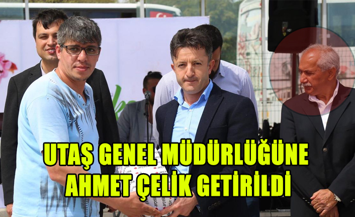 UTAŞ GENEL MÜDÜRLÜĞÜNE AHMET ÇELİK GETİRİLDİ