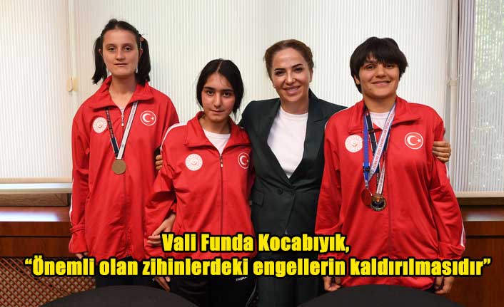 Vali Funda Kocabıyık, “Önemli olan zihinlerdeki engellerin kaldırılmasıdır”