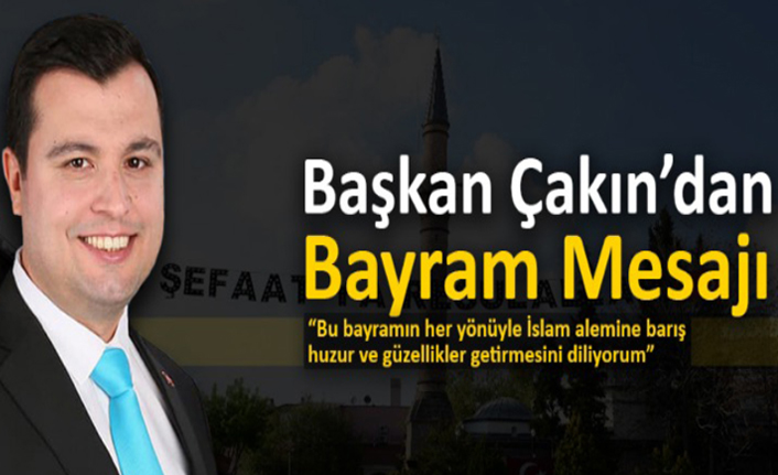 BAŞKAN MEHMET ÇAKIN'DAN BAYRAM MESAJI