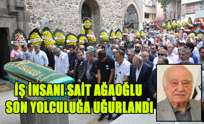 DUAYEN İŞ İNSANI SAİT AĞAOĞLU SON YOLCULUĞA UĞURLANDI