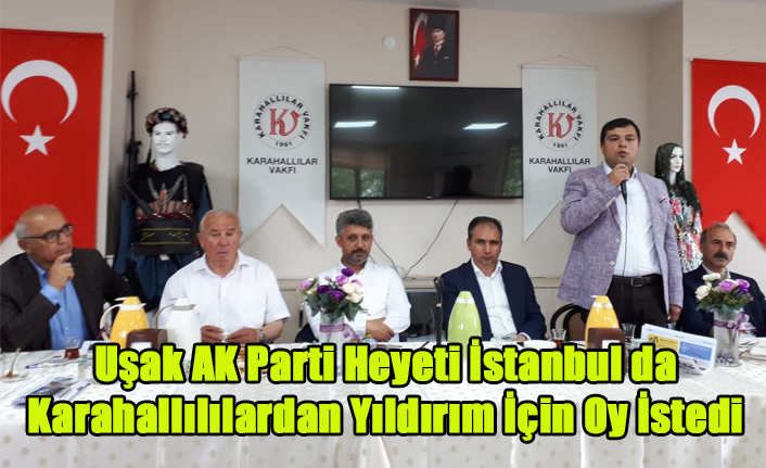 UŞAK AK PARTİ HEYETİ İSTANBUL DA KARAHALLILILARDAN OY İSTEDİ