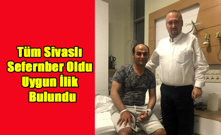 MUHAMMED ÖZKAN İÇİN SİVASLI SEFERBER OLDU UYGUN İLİK BULUNDU