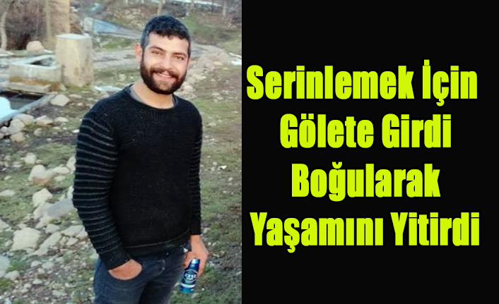 SERİNLEMEK İÇİN GÖLETE GİREN GENÇ YAŞAMINI YİTİRDİ