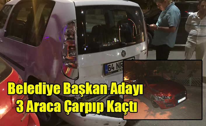 BELEDİYE BAŞKAN ADAYI 3 ARACA ÇARPIP KAÇTI