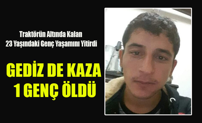 GEDİZ DE KAZA 23 YAŞINDAKİ GENÇ ÖLDÜ