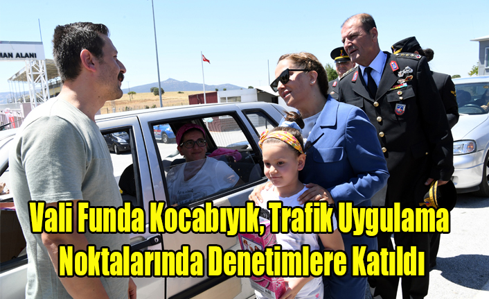 Vali Funda Kocabıyık, trafik uygulama noktalarında denetimlere katıldı