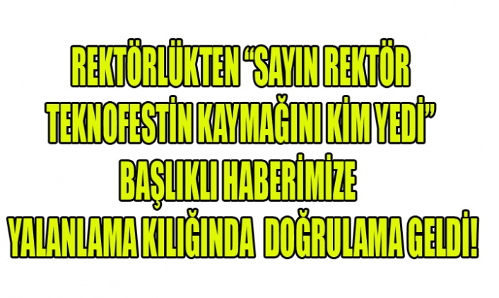 REKTÖRLÜKTEN “SAYIN REKTÖR TEKNOFESTİN KAYMAĞINI KİM YEDİ” BAŞLIKLI HABERİMİZE YALANLAMA KILIĞINDA DOĞRULAMA GELDİ!