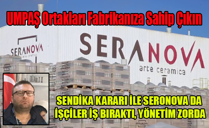 SERONAVA SERAMİK'TE İŞÇİLER İŞ BIRAKTI ÜRETİM DURDU