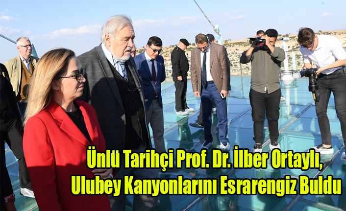 Ünlü Tarihçi Prof. Dr. İlber Ortaylı, Ulubey Kanyonlarını Esrarengiz Buldu
