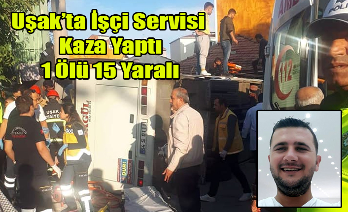 UŞAK'TA İŞÇİ SERVİSİ KAZA YAPTI 1 ÖLÜ 15 YARALI