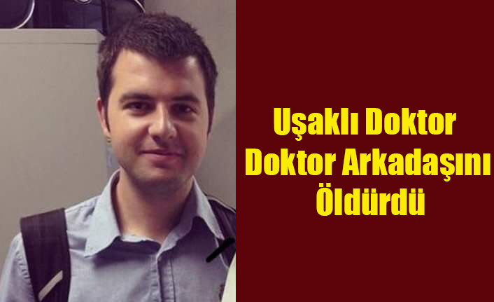UŞAKLI DOKTOR, DOKTOR ARKADAŞINI ÖLDÜRDÜ