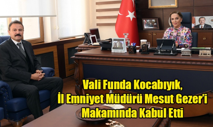 Vali Funda Kocabıyık, İl Emniyet Müdürü Mesut Gezer’i makamında kabul etti