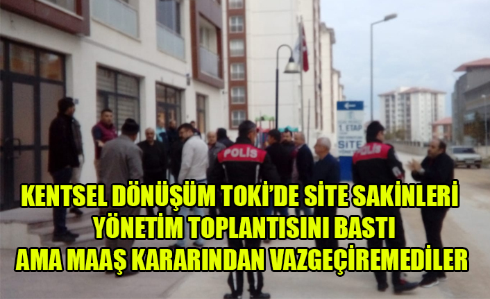 KENTSEL DÖNÜŞÜM TOKİ’DE SİTE SAKİNLERİ YÖNETİM TOPLANTISINI BASTI