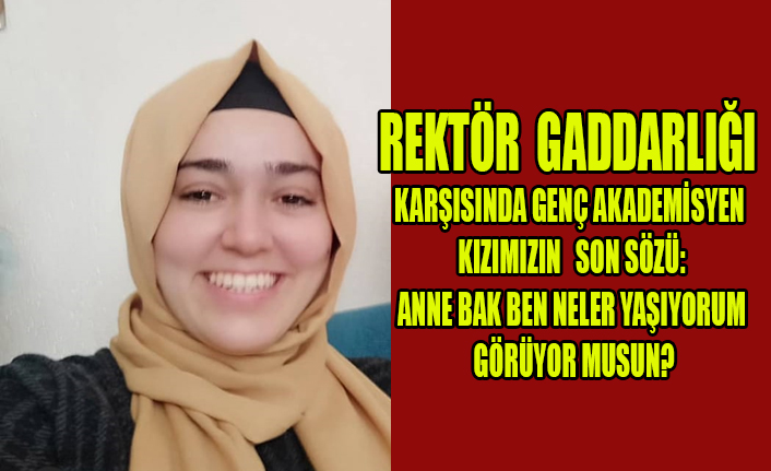 REKTÖR MOBİNG'İNDEN ÖLDÜĞÜ İDDİA EDİLEN MERVE'NİN SON SÖZLERİ "ANNE BAK BEN NELER YAŞIYORUM"