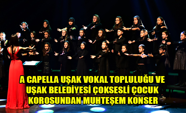 A CAPELLA UŞAK VOKAL TOPLULUĞU VE UŞAK BELEDİYESİ ÇOKSESLİ ÇOCUK KOROSUNDAN MUHTEŞEM KONSER