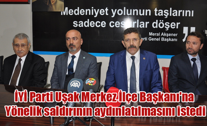 İYİ Parti Uşak Merkez İlçe Başkanı#039;na yönelik saldırının aydınlatılmasını istedi