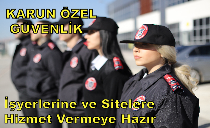 KARUN ÖZEL GÜVENLİK İŞ YERLERİ VE SİTELERE HİZMET VERMEYE HAZIR