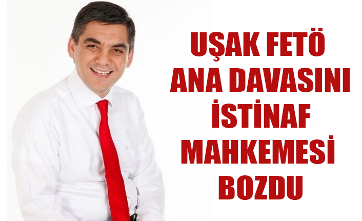 UŞAK FETÖ ANA DAVASINI İSTİNAF MAHKEMESİ BOZDU