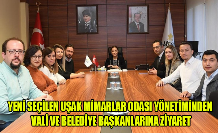 YENİ SEÇİLEN UŞAK MİMARLAR ODASI YÖNETİMİNDEN VALİ VE BELEDİYE BAŞKANLARINA ZİYARET