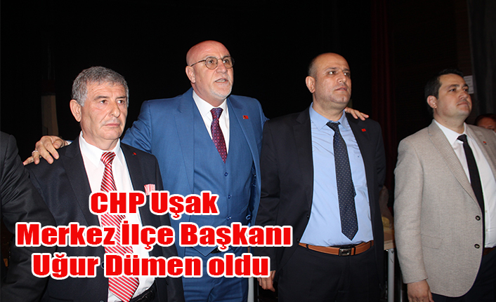 CHP Uşak Merkez İlçe Başkanı Uğur Dümen oldu