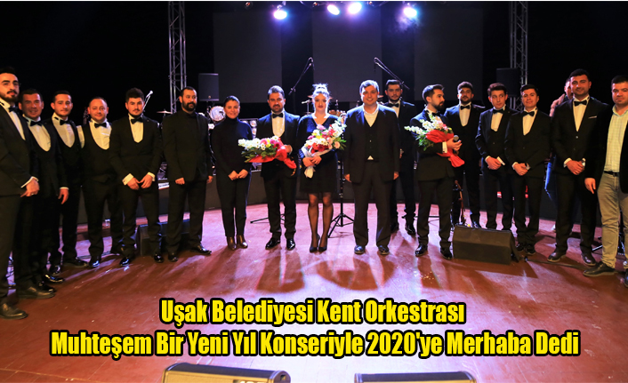 Uşak Belediyesi Kent Orkestrası Muhteşem Bir Yeni Yıl Konseriyle 2020'ye Merhaba Dedi