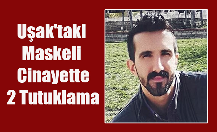 Uşak'taki Cinayetle İlgili 2 Kişi Tutuklandı