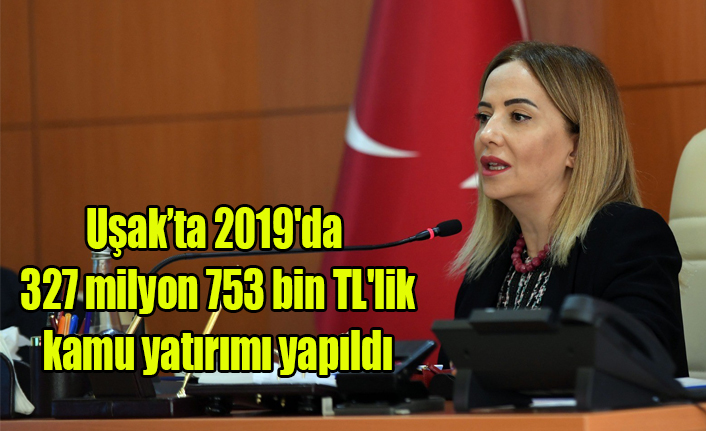 Uşak’ta 2019'da 327 milyon 753 bin TL'lik kamu yatırımı yapıldı