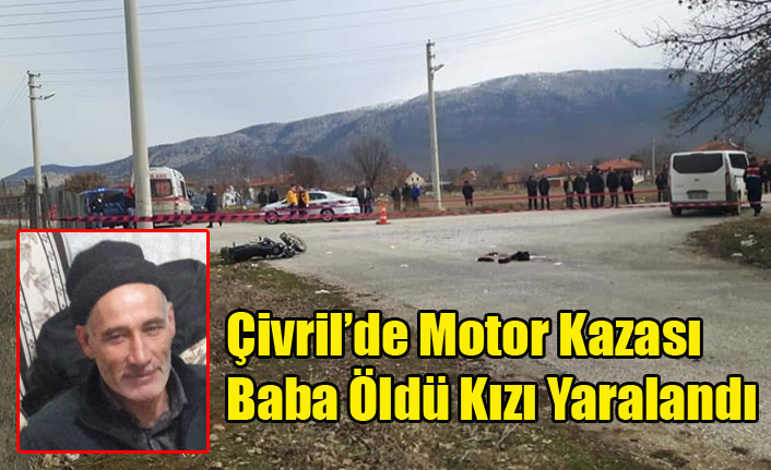 ÇİVRİL'DE KAZA BABA ÖLDÜ KIZI YARALANDI