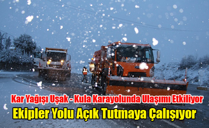 KAR YAĞIŞI UŞAK KULA ARASINDA ULAŞIMI ETKİLİYOR