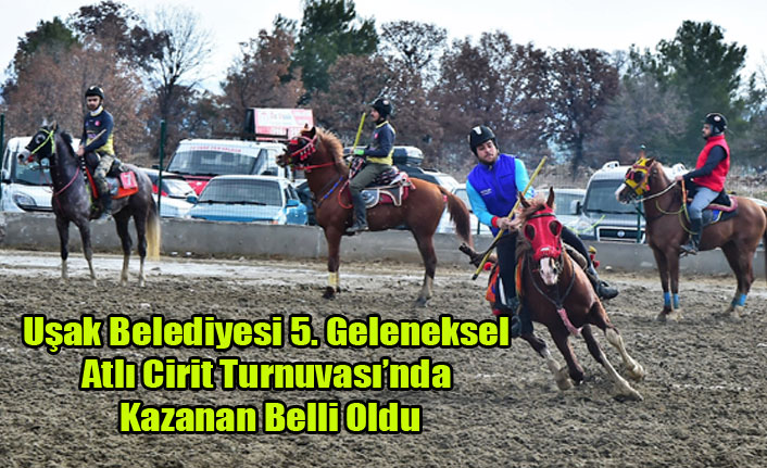 Uşak Belediyesi 5. Geleneksel Atlı Cirit Turnuvası’nda Kazanan Belli Oldu