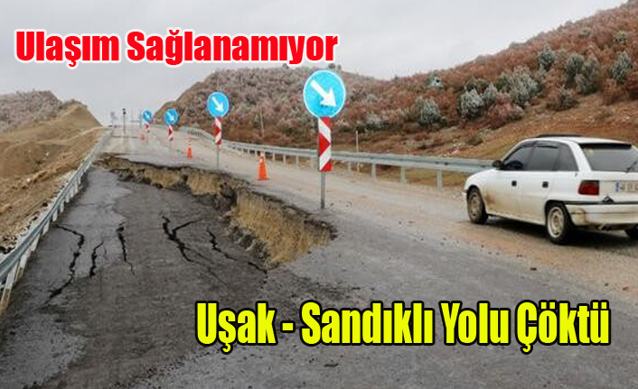 UŞAK SANDIKLI YOLU ÇÖKME SONUCU ULAŞIMA KAPANDI