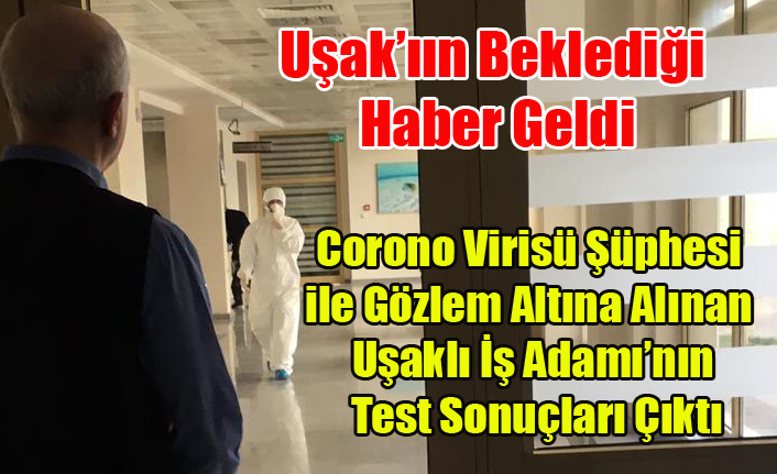 UŞAK'TA CORONO VİRÜSÜ ŞÜPHESİ İLE İLGİLİ TEST SONUÇLARI ÇIKTI