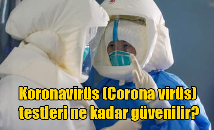 Koronavirüs (Corona virüs) testleri ne kadar güvenilir?