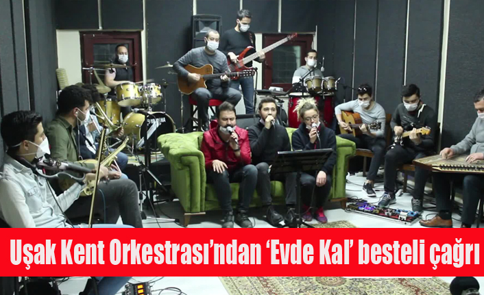 Uşak Kent Orkestrasından vatandaşlara ‘Evde Kal besteli çağrı