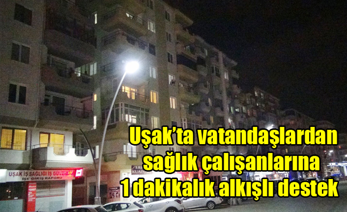 Uşaklı vatandaşlardan sağlık çalışanlarına 1 dakikalık alkışlı destek