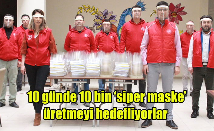 10 günde 10 bin ‘siper maske üretmeyi hedefliyorlar